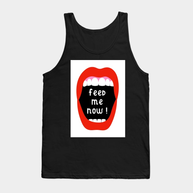 Feed Me Now ! Tank Top by AdamRegester